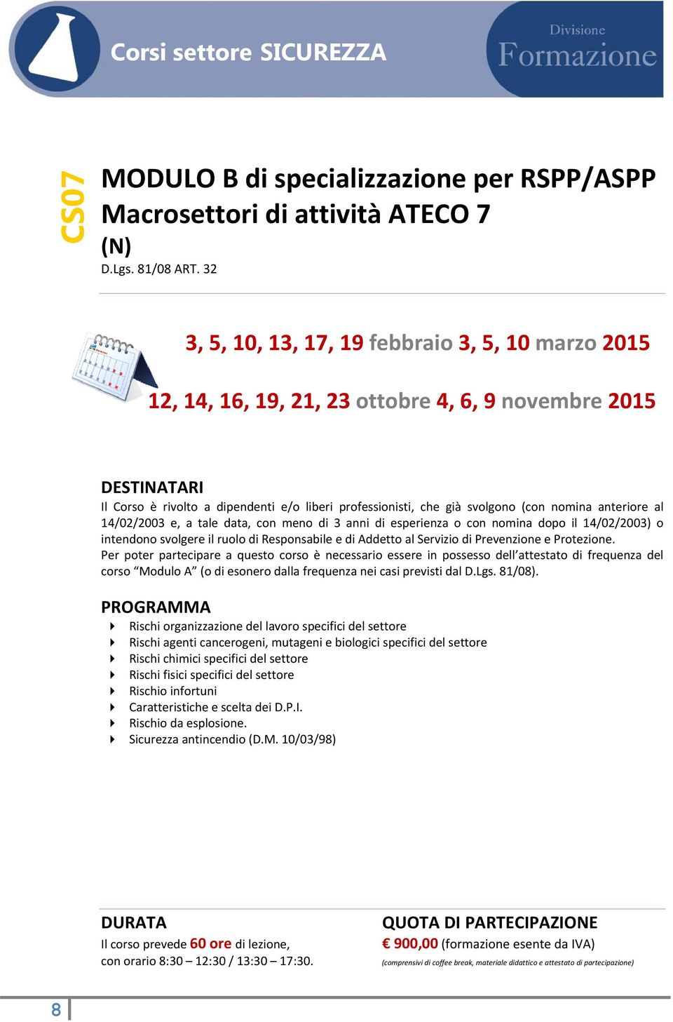 anteriore al 14/02/2003 e, a tale data, con meno di 3 anni di esperienza o con nomina dopo il 14/02/2003) o intendono svolgere il ruolo di Responsabile e di Addetto al Servizio di Prevenzione e