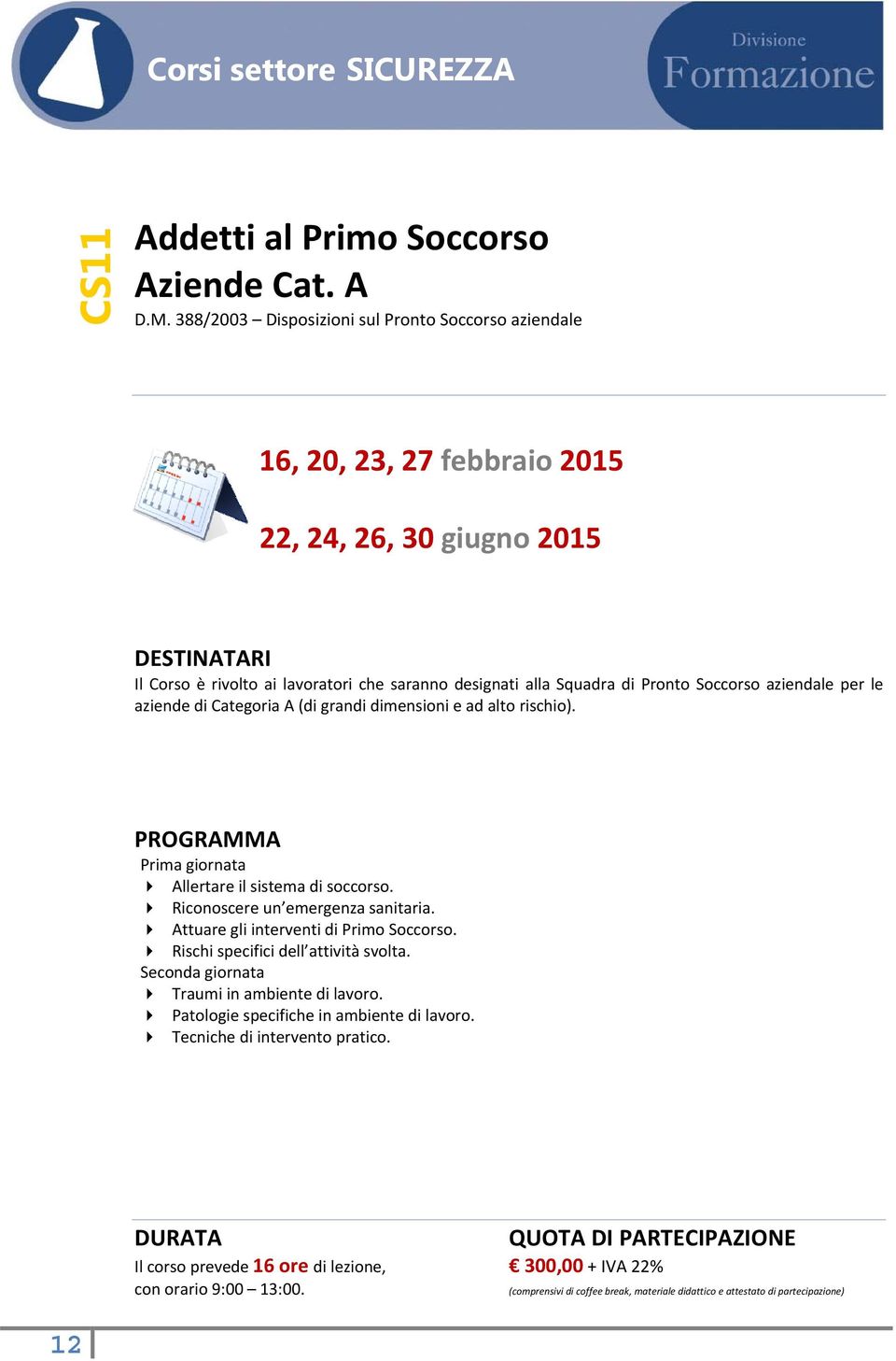 Squadra di Pronto Soccorso aziendale per le aziende di Categoria A (di grandi dimensioni e ad alto rischio). Prima giornata Allertare il sistema di soccorso.