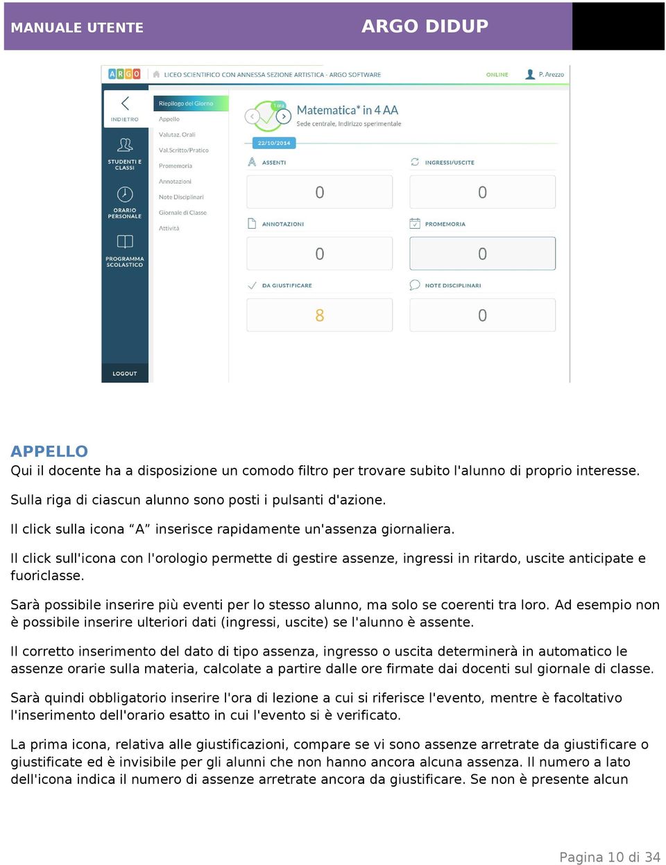 Sarà possibile inserire più eventi per lo stesso alunno, ma solo se coerenti tra loro. Ad esempio non è possibile inserire ulteriori dati (ingressi, uscite) se l'alunno è assente.