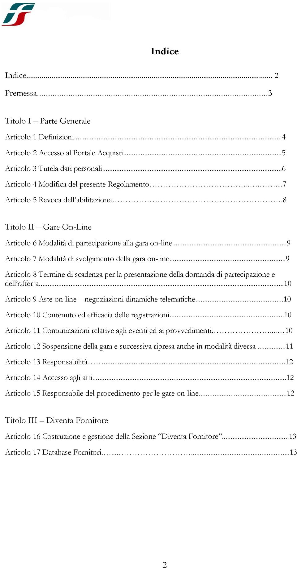 ..9 Articolo 7 Modalità di svolgimento della gara on-line...9 Articolo 8 Termine di scadenza per la presentazione della domanda di partecipazione e dell offerta.