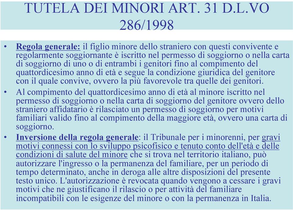 VO 286/1998 Regola generale: il figlio minore dello straniero con questi convivente e regolarmente soggiornante è iscritto nel permesso di soggiorno o nella carta di soggiorno di uno o di entrambi i