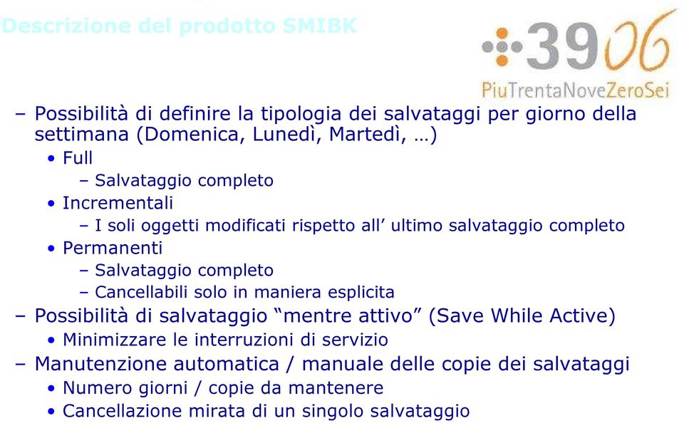 Cancellabili solo in maniera esplicita Possibilità di salvataggio mentre attivo (Save While Active) Minimizzare le interruzioni di servizio