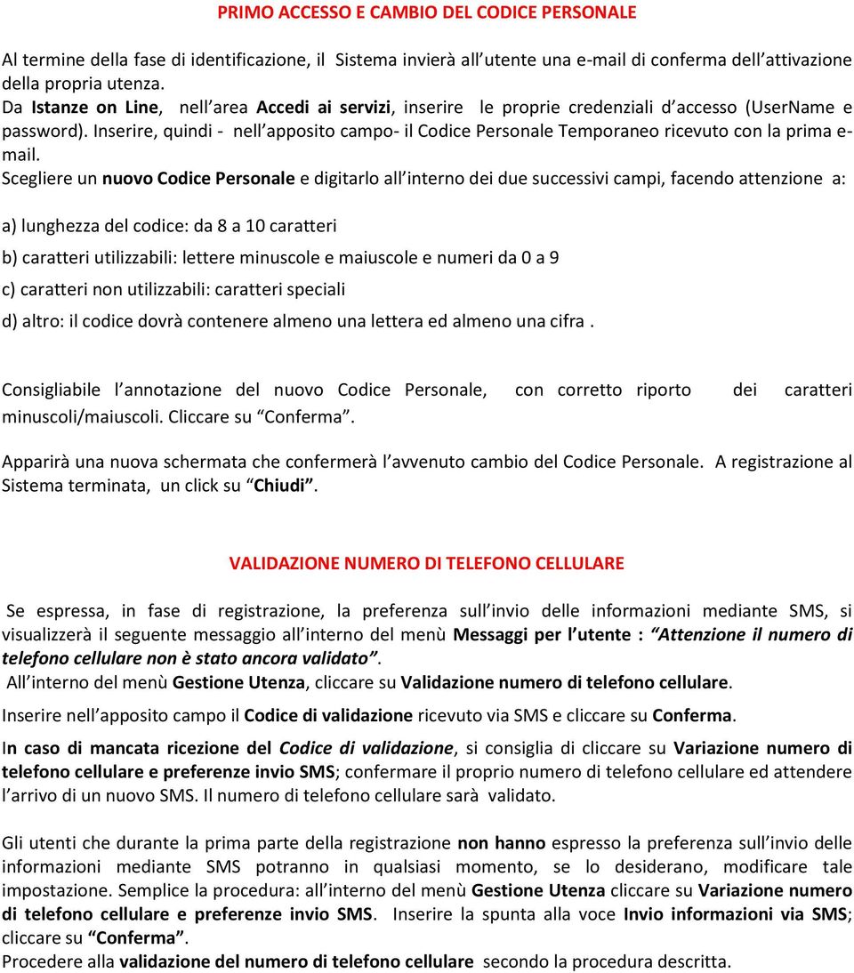 Inserire, quindi - nell apposito campo- il Codice Personale Temporaneo ricevuto con la prima e- mail.