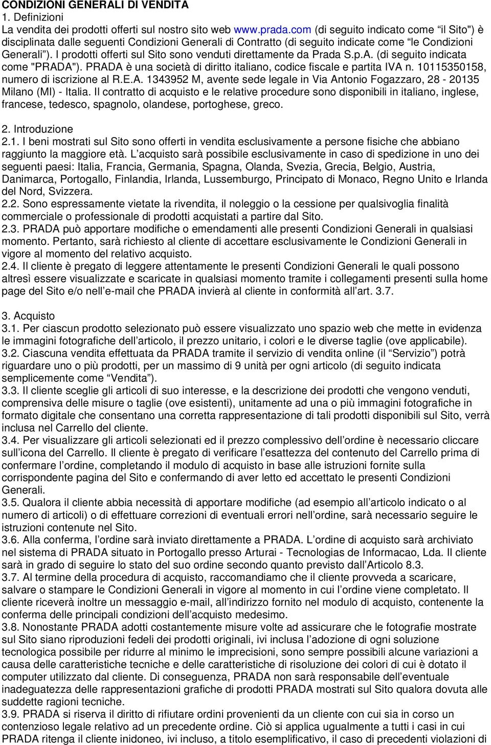 I prodotti offerti sul Sito sono venduti direttamente da Prada S.p.A. (di seguito indicata come "PRADA"). PRADA è una società di diritto italiano, codice fiscale e partita IVA n.