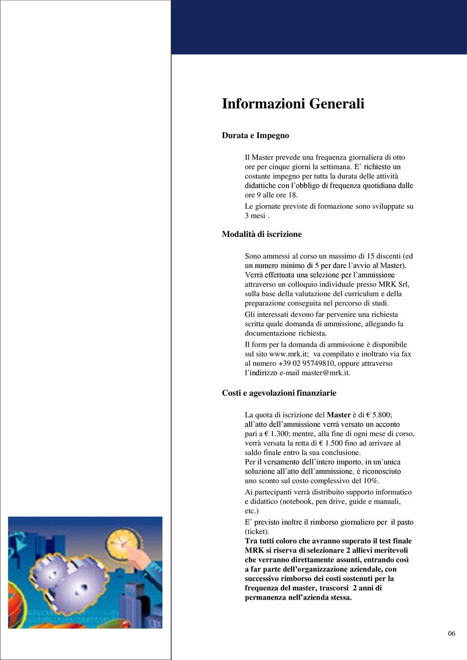 Le giornate previste di formazione sono sviluppate su 3 mesi. Modalità di iscrizione Sono ammessi al corso un massimo di 15 discenti (ed un numero minimo di 5 per dare l avvio al Master).