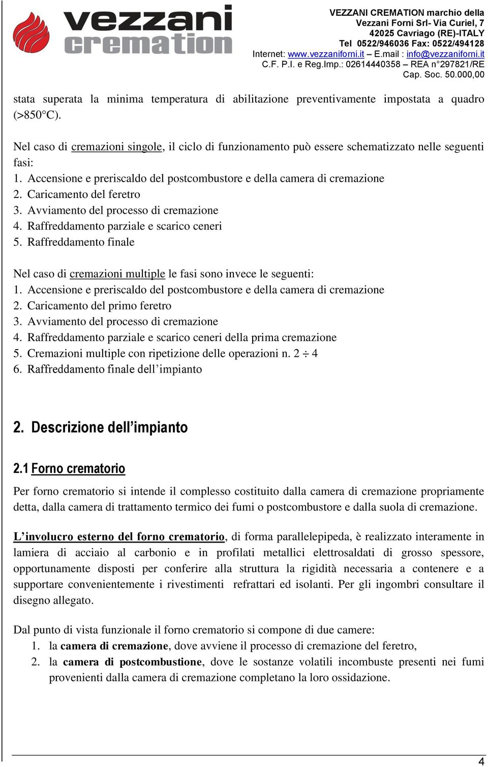 Caricamento del feretro 3. Avviamento del processo di cremazione 4. Raffreddamento parziale e scarico ceneri 5.