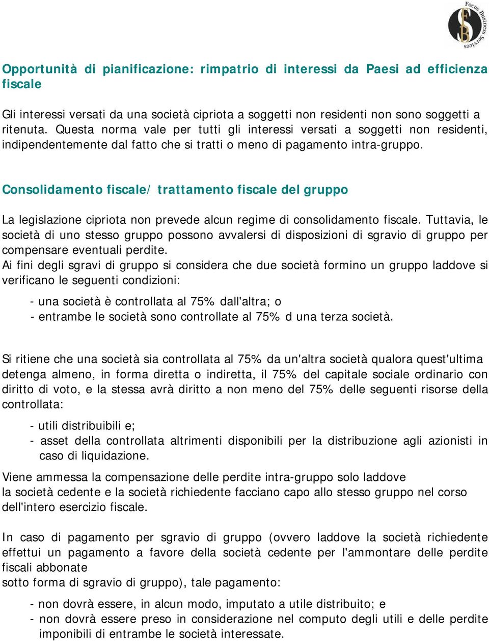 Consolidamento fiscale/ trattamento fiscale del gruppo La legislazione cipriota non prevede alcun regime di consolidamento fiscale.