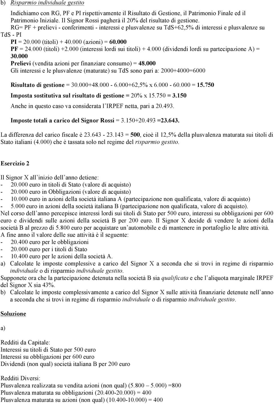 000 (interessi lordi sui titoli) + 4.000 (dividendi lordi su partecipazione A) = 30.000 Prelievi (vendita azioni per finanziare consumo) = 48.