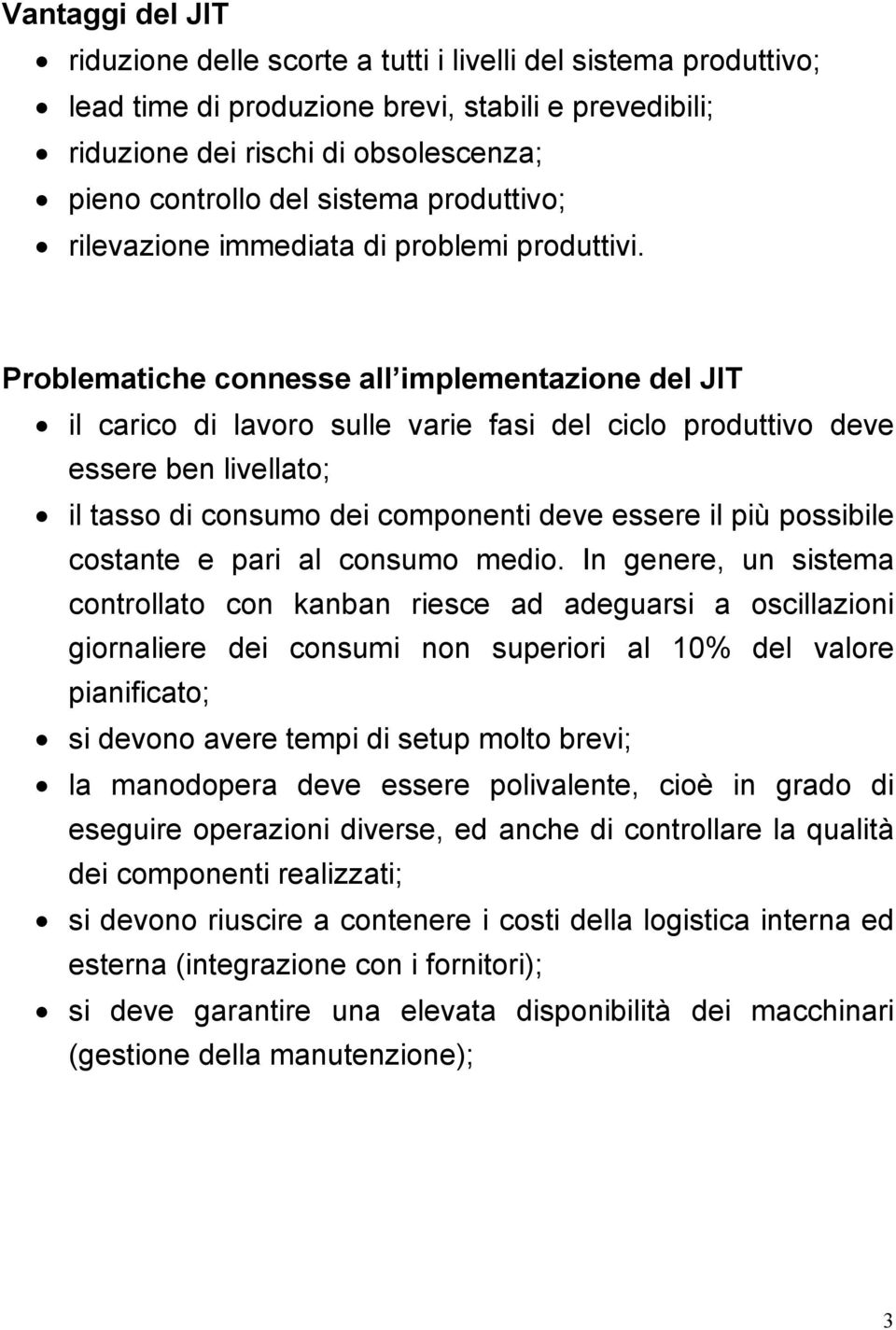 Problematiche connesse all implementazione del JIT il carico di lavoro sulle varie fasi del ciclo produttivo deve essere ben livellato; il tasso di consumo dei componenti deve essere il più possibile