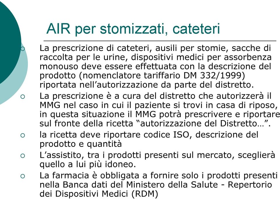 La prescrizione è a cura del distretto che autorizzerà il MMG nel caso in cui il paziente si trovi in casa di riposo, in questa situazione il MMG potrà prescrivere e riportare sul fronte della