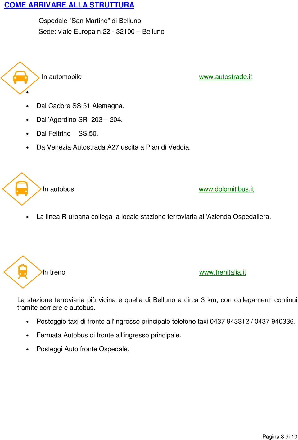 it La linea R urbana collega la locale stazione ferroviaria all'azienda Ospedaliera. In treno www.trenitalia.