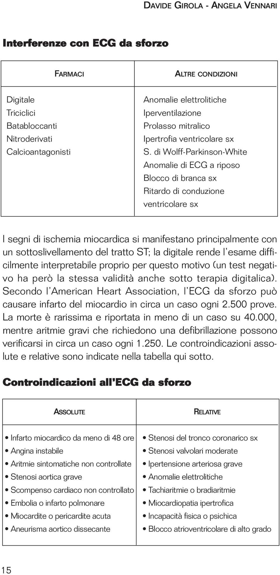 di Wolff-Parkinson-White Anomalie di ECG a riposo Blocco di branca sx Ritardo di conduzione ventricolare sx I segni di ischemia miocardica si manifestano principalmente con un sottoslivellamento del