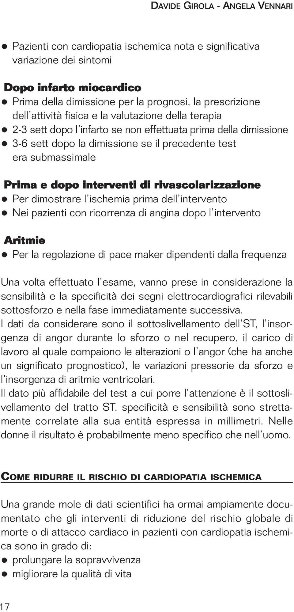 dimostrare l ischemia prima dell intervento Nei pazienti con ricorrenza di angina dopo l intervento Aritmie Per la regolazione di pace maker dipendenti dalla frequenza Una volta effettuato l esame,