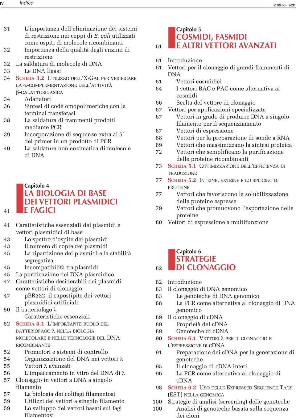 2 UTILIZZO DELL X-GAL PER VERIFICARE LA α-complementazione DELL ATTIVITÀ β-galattosidasica 34 Adattatori 36 Sintesi di code omopolimeriche con la terminal transferasi 38 La saldatura di frammenti