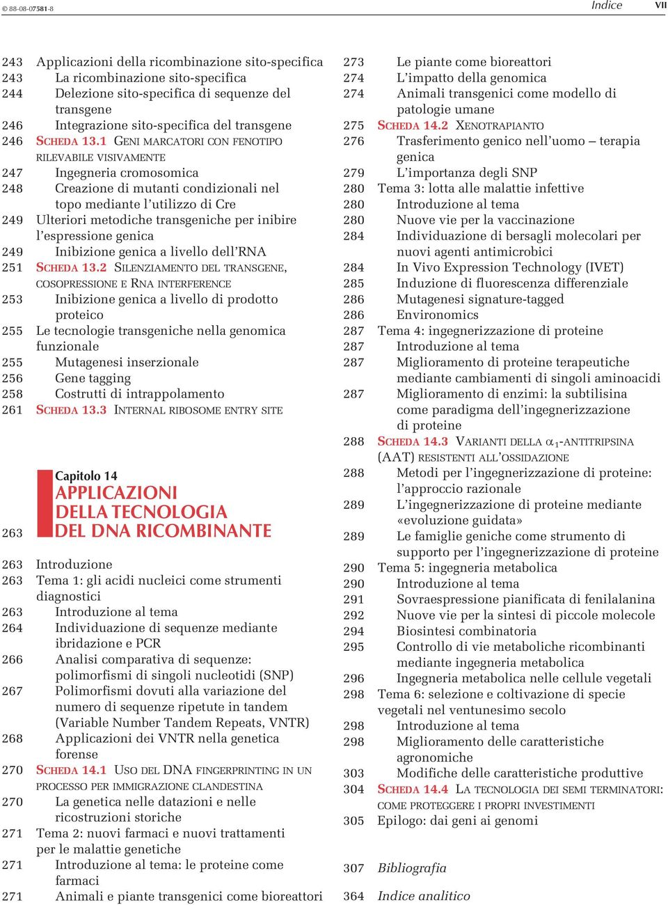 1 GENI MARCATORI CON FENOTIPO RILEVABILE VISIVAMENTE 247 Ingegneria cromosomica 248 Creazione di mutanti condizionali nel topo mediante l utilizzo di Cre 249 Ulteriori metodiche transgeniche per