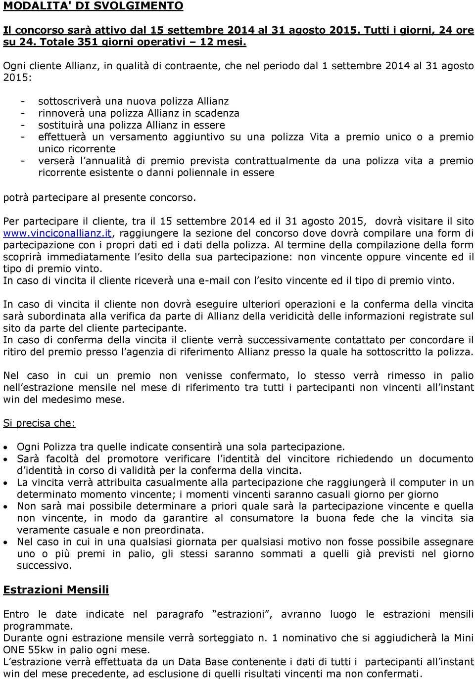 sostituirà una polizza Allianz in essere - effettuerà un versamento aggiuntivo su una polizza Vita a premio unico o a premio unico ricorrente - verserà l annualità di premio prevista contrattualmente