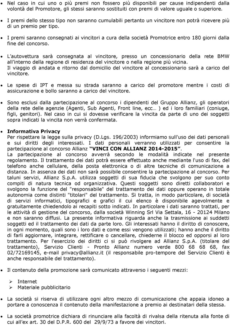 I premi saranno consegnati ai vincitori a cura della società Promotrice entro 180 giorni dalla fine del concorso.