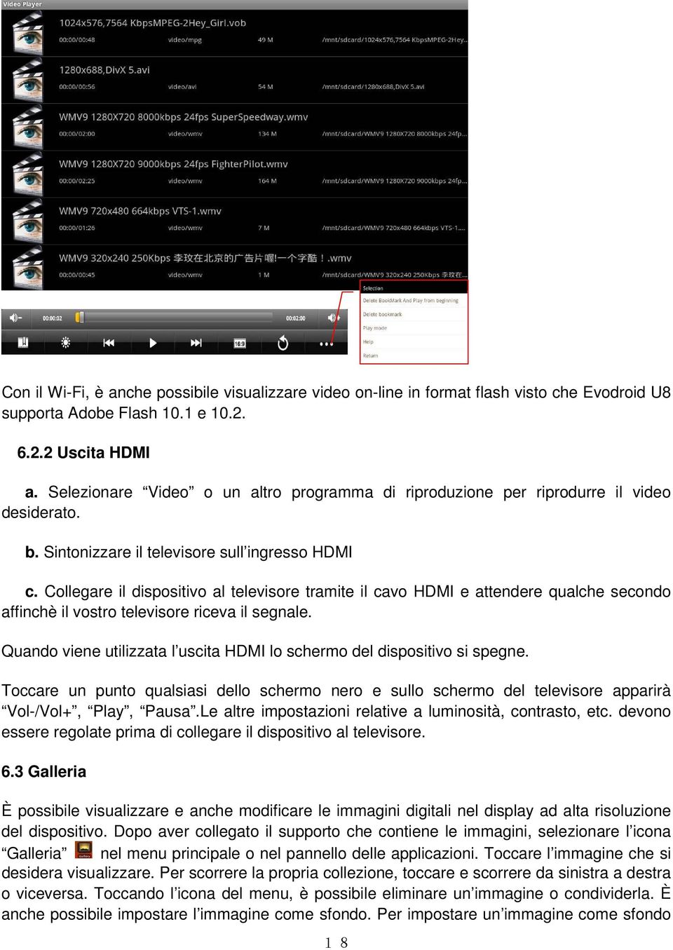 Collegare il dispositivo al televisore tramite il cavo HDMI e attendere qualche secondo affinchè il vostro televisore riceva il segnale.