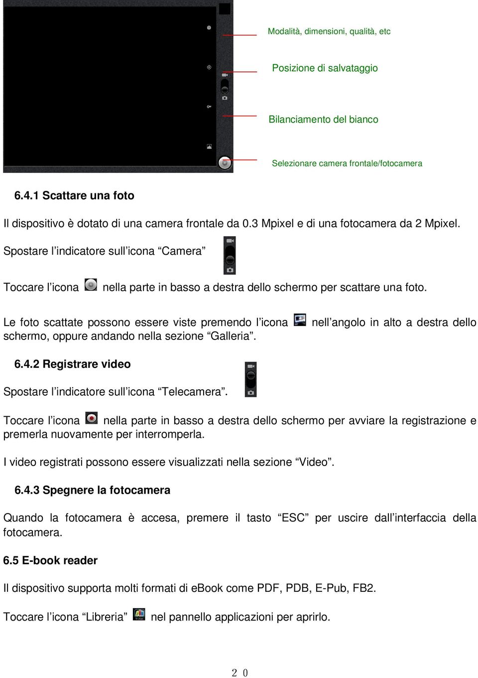 Le foto scattate possono essere viste premendo l icona schermo, oppure andando nella sezione Galleria. nell angolo in alto a destra dello 6.4.