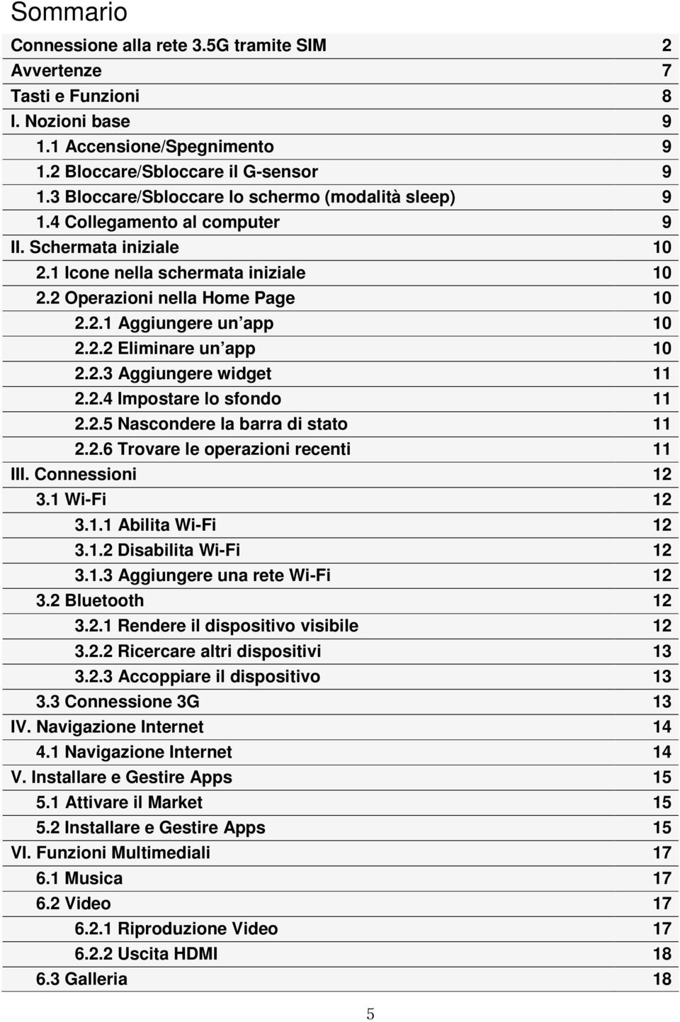 2.2 Eliminare un app 10 2.2.3 Aggiungere widget 11 2.2.4 Impostare lo sfondo 11 2.2.5 Nascondere la barra di stato 11 2.2.6 Trovare le operazioni recenti 11 III. Connessioni 12 3.1 Wi-Fi 12 3.1.1 Abilita Wi-Fi 12 3.