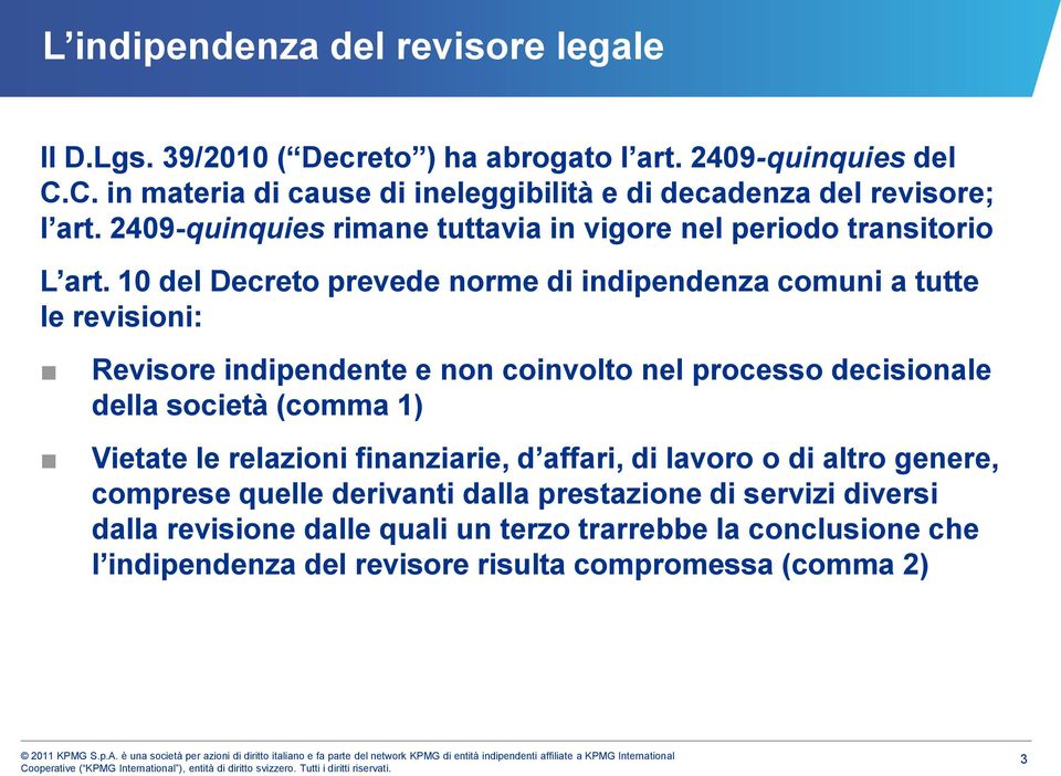 10 del Decreto prevede norme di indipendenza comuni a tutte le revisioni: Revisore indipendente e non coinvolto nel processo decisionale della società (comma 1) Vietate