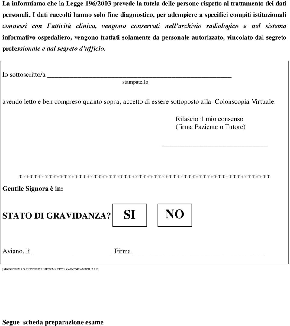 ospedaliero, vengono trattati solamente da personale autorizzato, vincolato dal segreto professionale e dal segreto d ufficio.