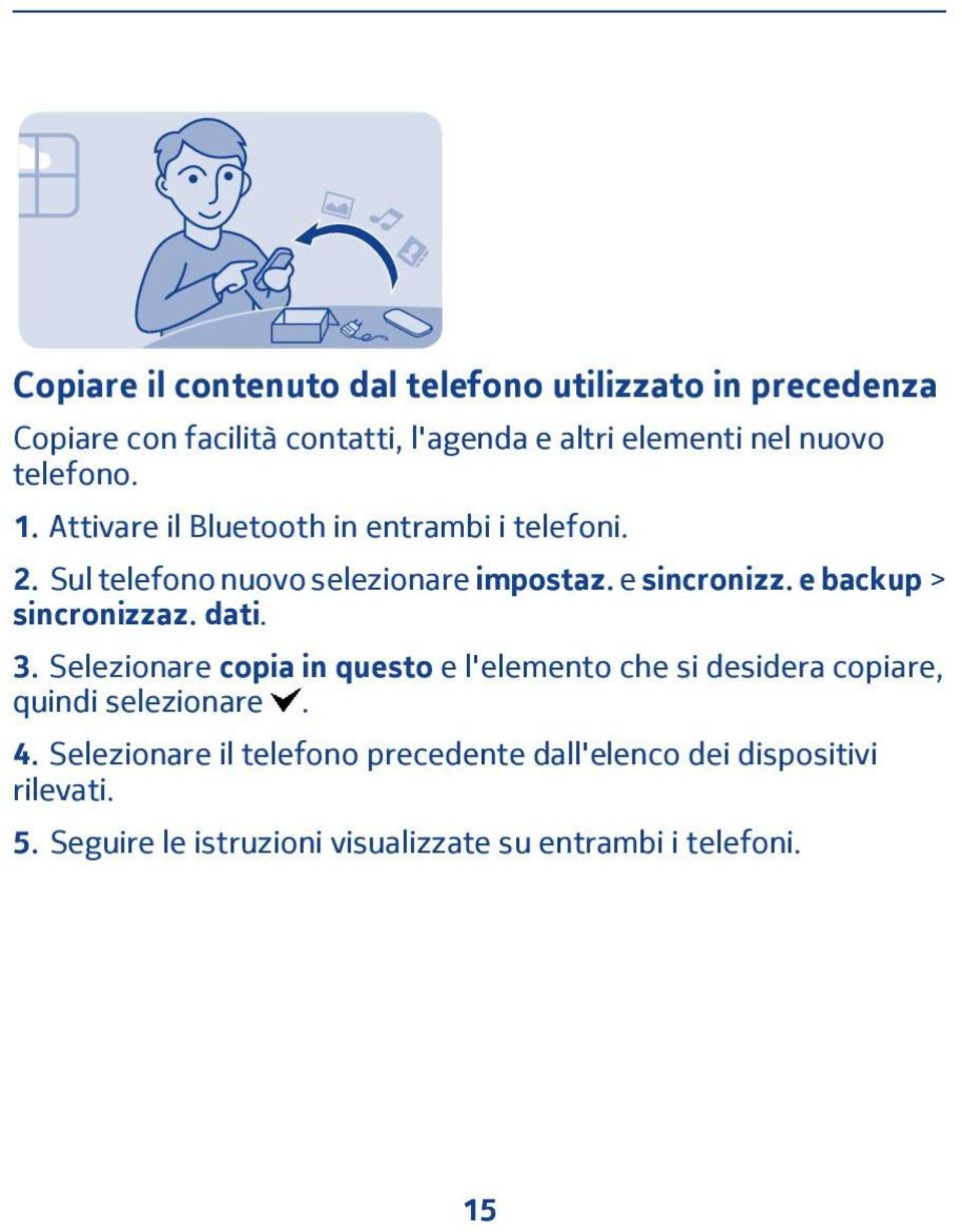 e backup > sincronizzaz. dati. 3. Selezionare copia in questo e l'elemento che si desidera copiare, quindi selezionare. 4.