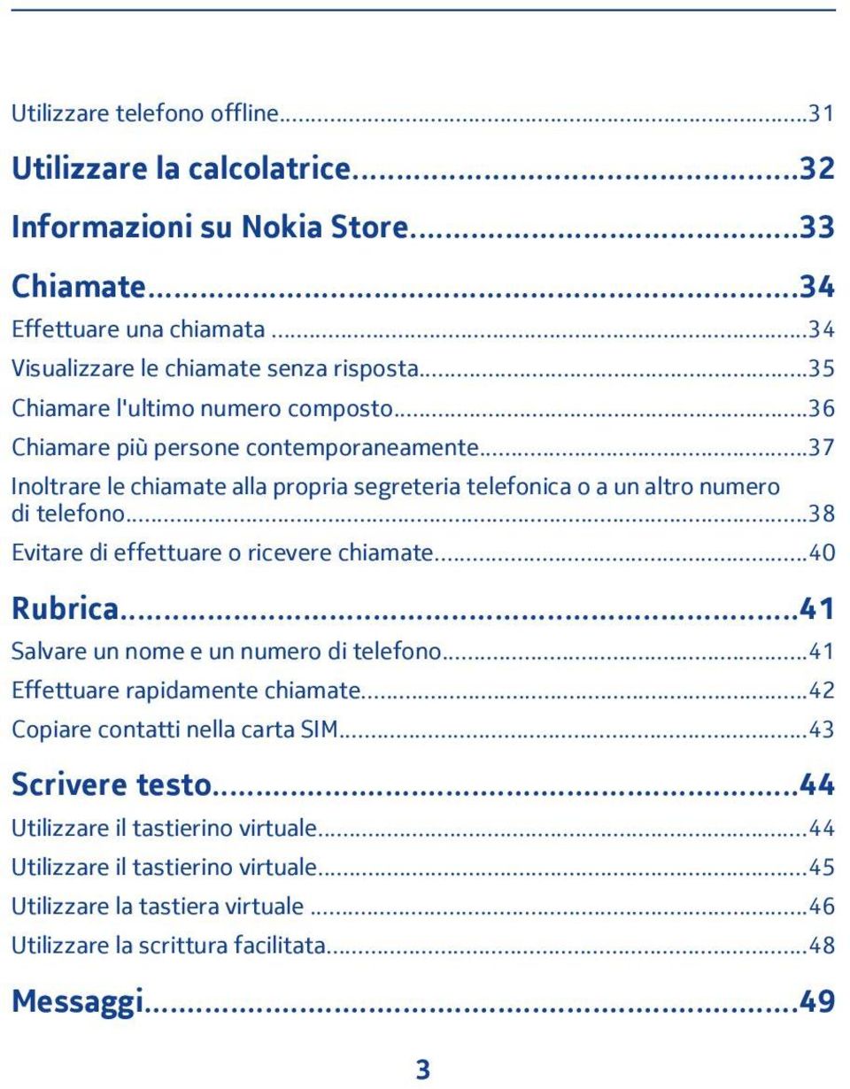 ..38 Evitare di effettuare o ricevere chiamate...40 Rubrica...41 Salvare un nome e un numero di telefono...41 Effettuare rapidamente chiamate...42 Copiare contatti nella carta SIM.