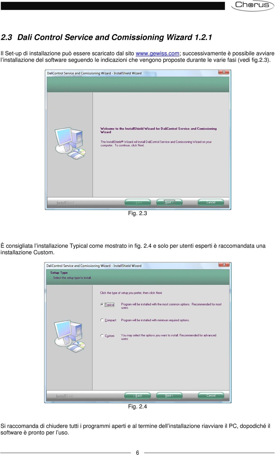 (vedi fig.2.3). Fig. 2.3 È consigliata l installazione Typical come mostrato in fig. 2.4 e solo per utenti esperti è raccomandata una installazione Custom.