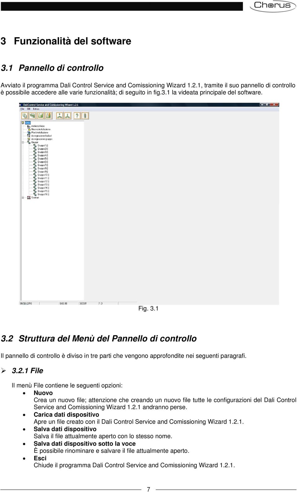 2 Struttura del Menù del Pannello di controllo Il pannello di controllo è diviso in tre parti che vengono approfondite nei seguenti paragrafi. 3.2.1 File Il menù File contiene le seguenti opzioni: Nuovo Crea un nuovo file; attenzione che creando un nuovo file tutte le configurazioni del Dali Control Service and Comissioning Wizard 1.