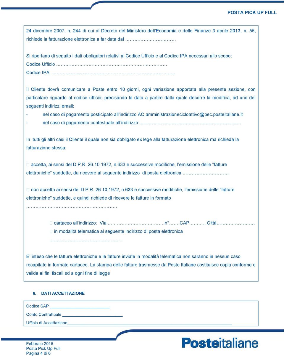 . Il Cliente dovrà comunicare a Poste entro 10 giorni, ogni variazione apportata alla presente sezione, con particolare riguardo al codice ufficio, precisando la data a partire dalla quale decorre la