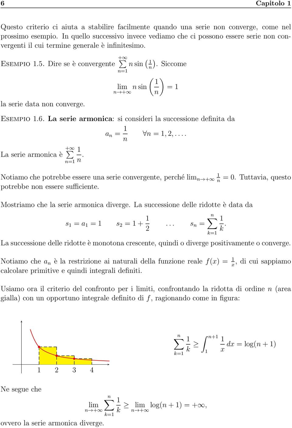 Siccome la serie data non converge. lim nsin n + ( n ) = Esempio.6. La serie armonica: si consideri la successione definita da a n = n n =,2,... La serie armonica è + n.