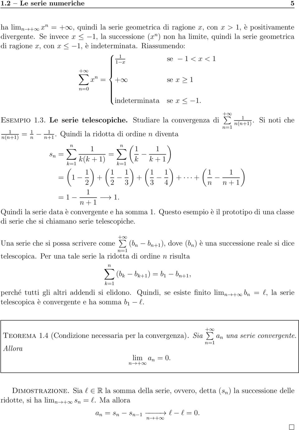 Le serie telescopiche. Studiare la convergenza di + =. Quindi la ridotta di ordine n diventa n(n+) n n+ n n ( s n = k(k +) = k ) k + k= ( = 2 = ) + k= ( 2 3 ) + ( 3 4 ) + + ( n ) n+.