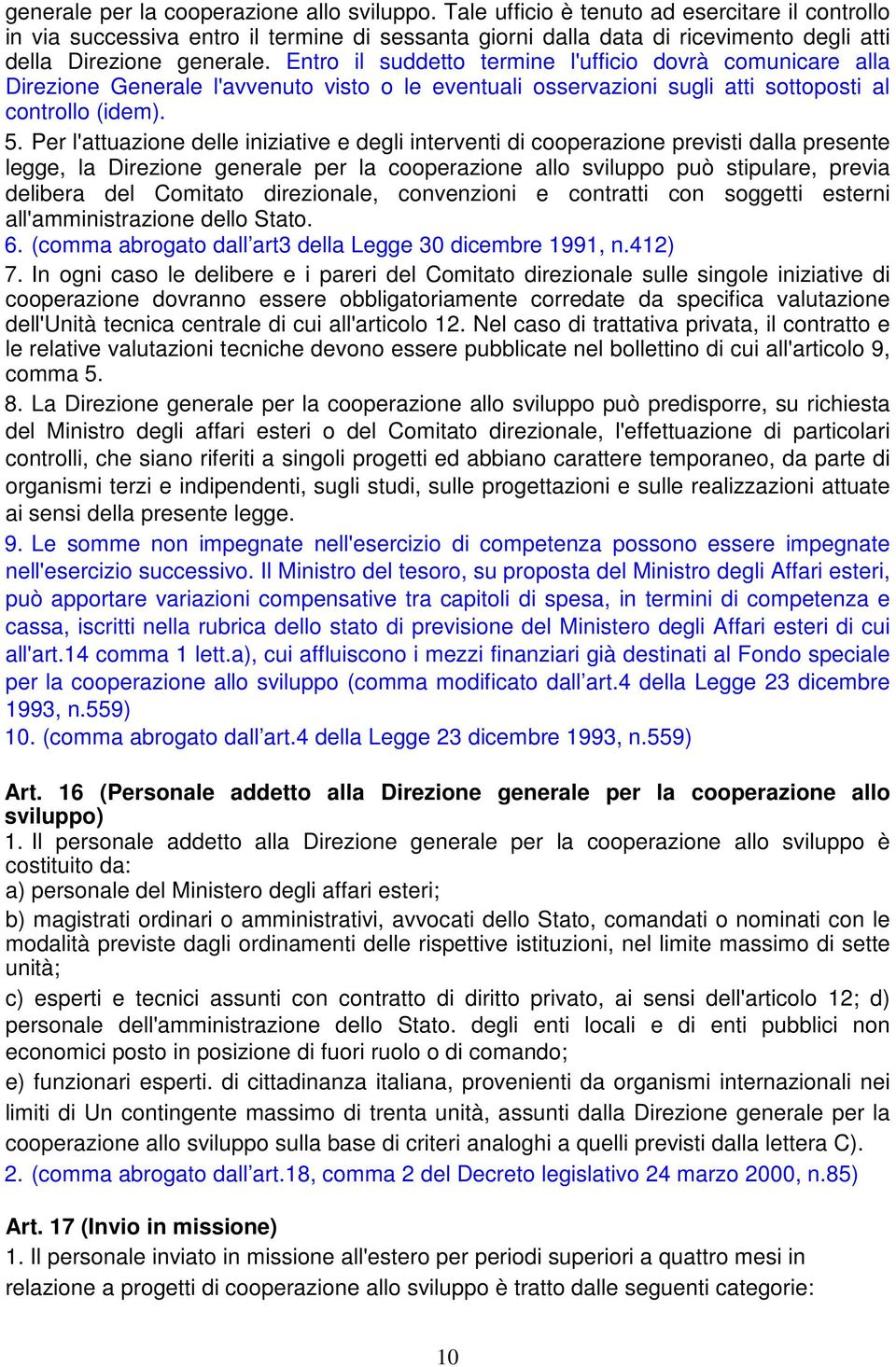 Entro il suddetto termine l'ufficio dovrà comunicare alla Direzione Generale l'avvenuto visto o le eventuali osservazioni sugli atti sottoposti al controllo (idem). 5.