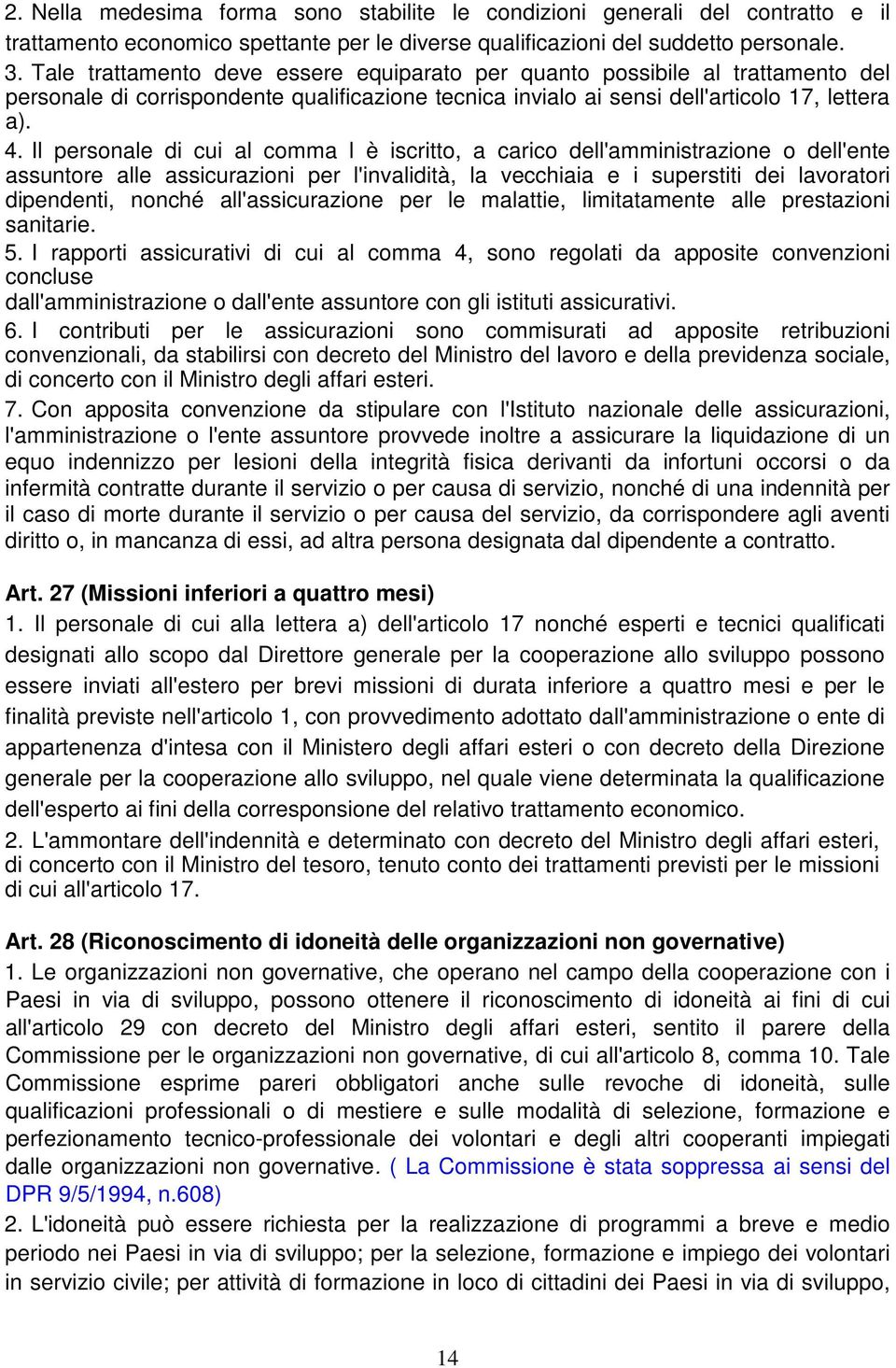 Il personale di cui al comma l è iscritto, a carico dell'amministrazione o dell'ente assuntore alle assicurazioni per l'invalidità, la vecchiaia e i superstiti dei lavoratori dipendenti, nonché