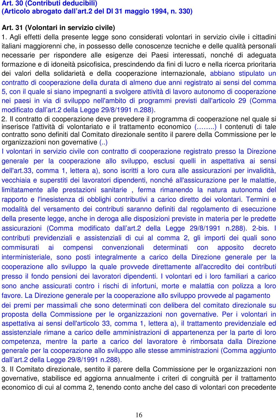 rispondere alle esigenze dei Paesi interessati, nonché di adeguata formazione e di idoneità psicofisica, prescindendo da fini di lucro e nella ricerca prioritaria dei valori della solidarietà e della