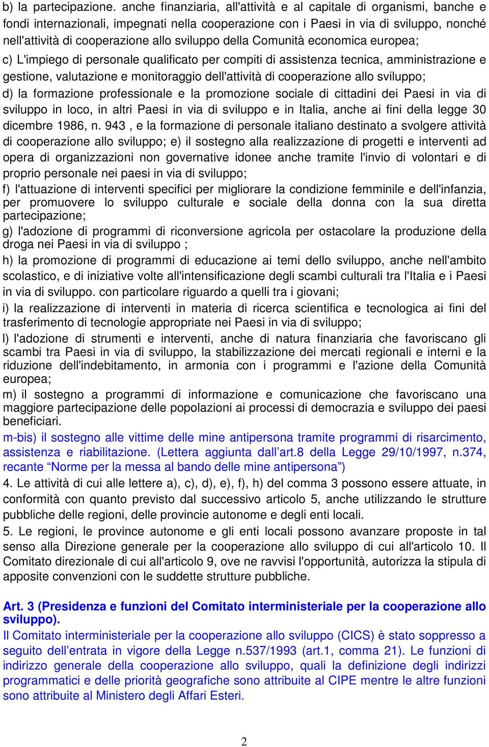 sviluppo della Comunità economica europea; c) L'impiego di personale qualificato per compiti di assistenza tecnica, amministrazione e gestione, valutazione e monitoraggio dell'attività di