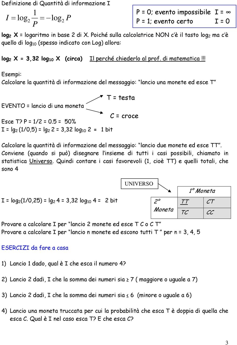 !! Esempi: Calcolare la quantità di informazione del messaggio: lancio una monete ed esce T EVENTO = lancio di una moneta Esce T? P = 1/2 = 0.