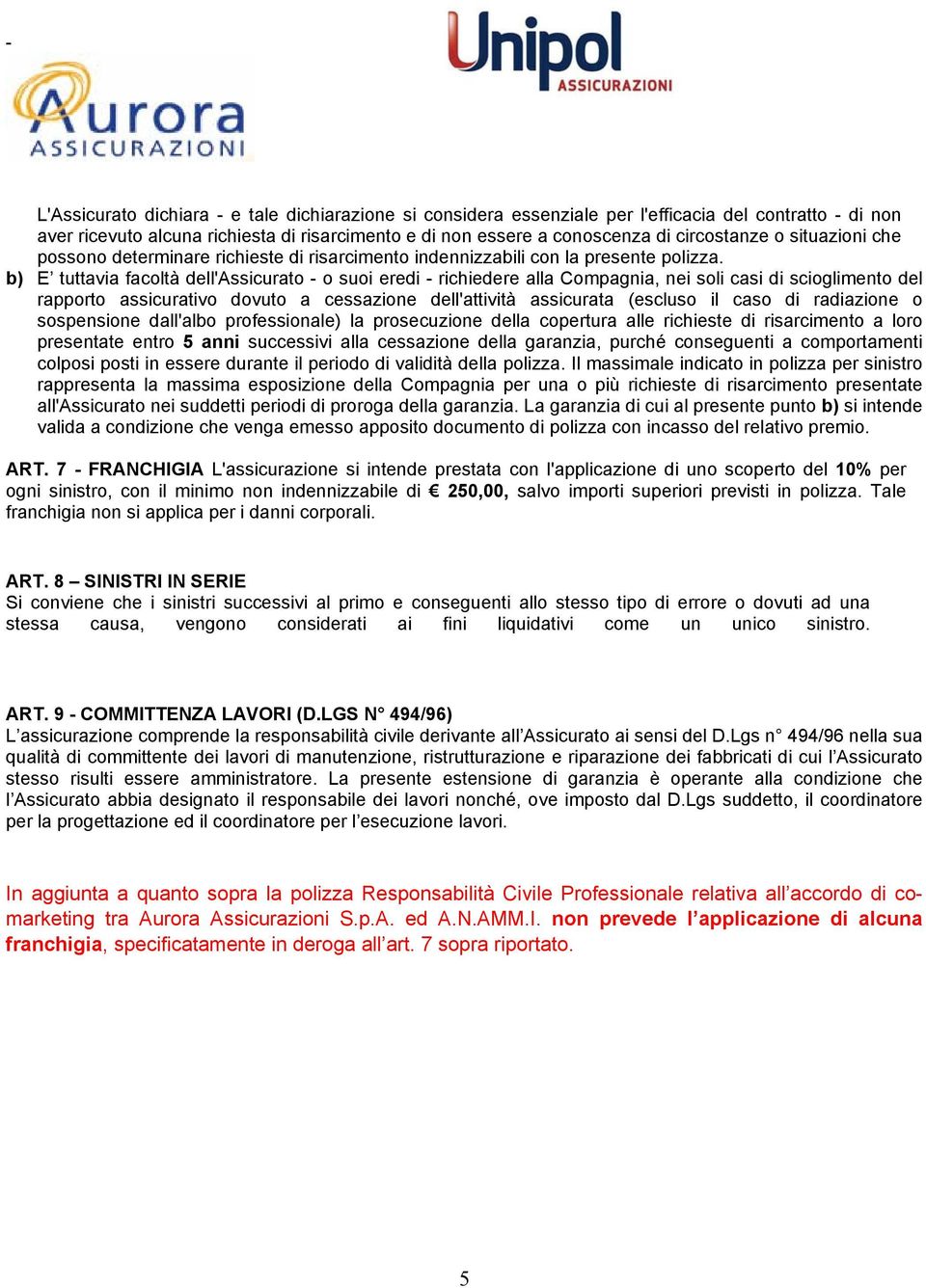 b) E tuttavia facoltà dell'assicurato - o suoi eredi - richiedere alla Compagnia, nei soli casi di scioglimento del rapporto assicurativo dovuto a cessazione dell'attività assicurata (escluso il caso