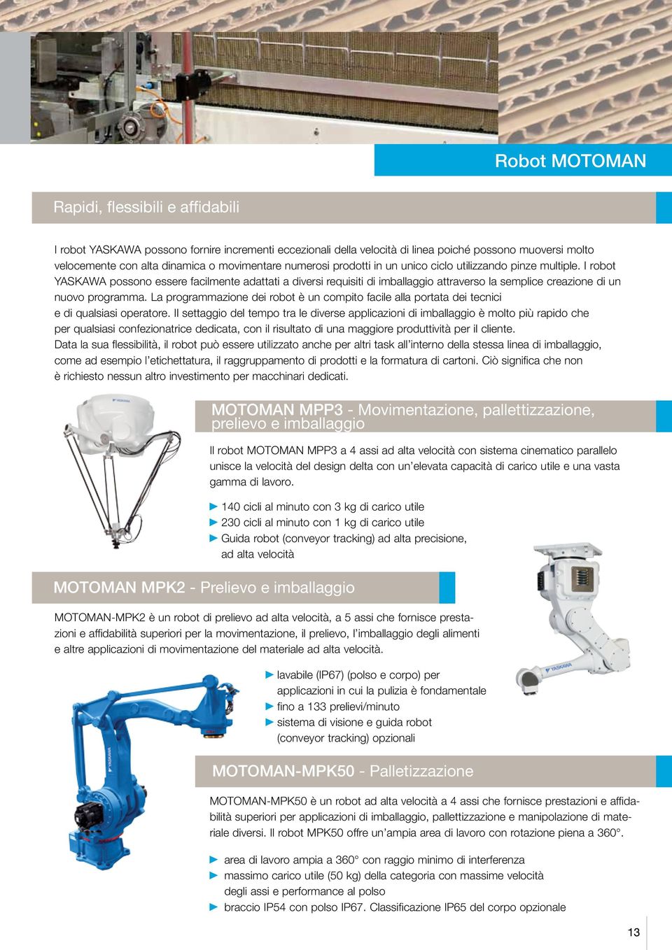 I robot YASKAWA possono essere facilmente adattati a diversi requisiti di imballaggio attraverso la semplice creazione di un nuovo programma.