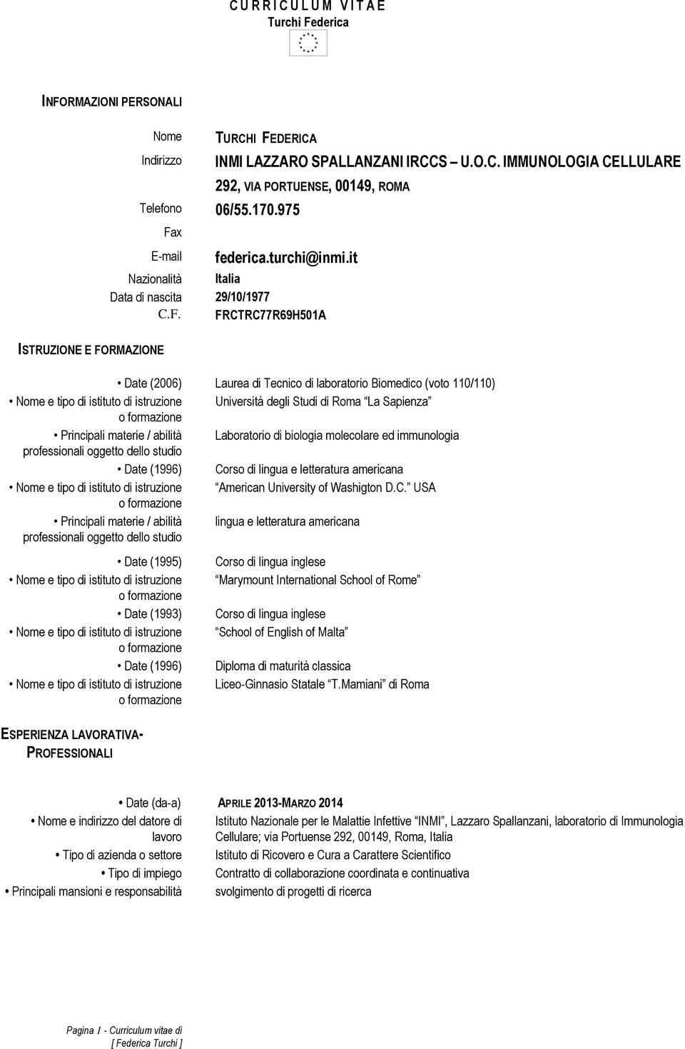 it Italia 29/10/1977 FRCTRC77R69H501A Date (2006) Laurea di Tecnico di laboratorio Biomedico (voto 110/110) Università degli Studi di Roma La Sapienza Principali materie / abilità Laboratorio di
