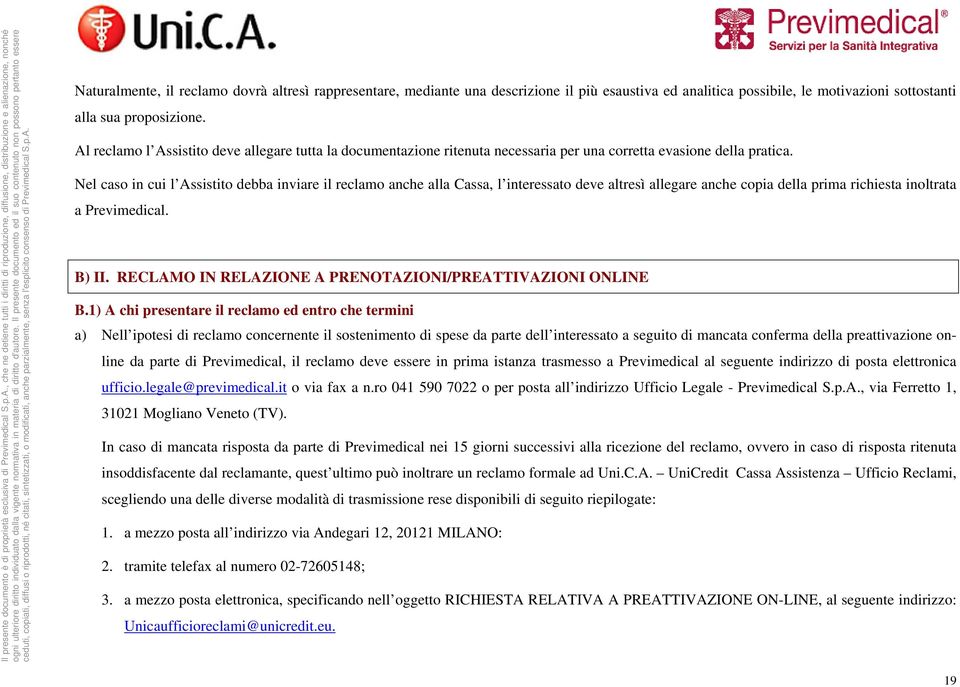 Nel caso in cui l Assistito debba inviare il reclamo anche alla Cassa, l interessato deve altresì allegare anche copia della prima richiesta inoltrata a Previmedical. B) II.