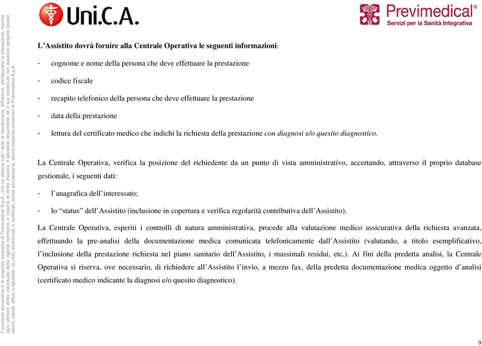 La Centrale Operativa, verifica la posizione del richiedente da un punto di vista amministrativo, accertando, attraverso il proprio database gestionale, i seguenti dati: - l anagrafica dell