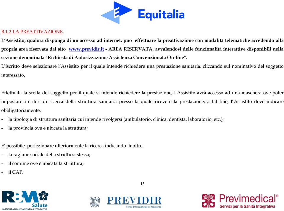 L iscritto deve selezionare l Assistito per il quale intende richiedere una prestazione sanitaria, cliccando sul nominativo del soggetto interessato.