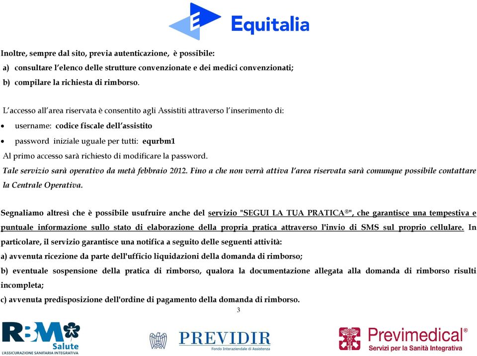 richiesto di modificare la password. Tale servizio sarà operativo da metà febbraio 2012. Fino a che non verrà attiva l area riservata sarà comunque possibile contattare la Centrale Operativa.