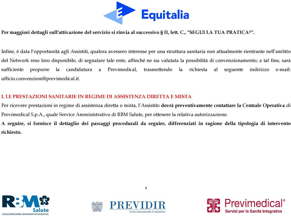 affinché ne sia valutata la possibilità di convenzionamento; a tal fine, sarà sufficiente proporre la candidatura a Previmedical, trasmettendo la richiesta al seguente indirizzo e-mail: ufficio.