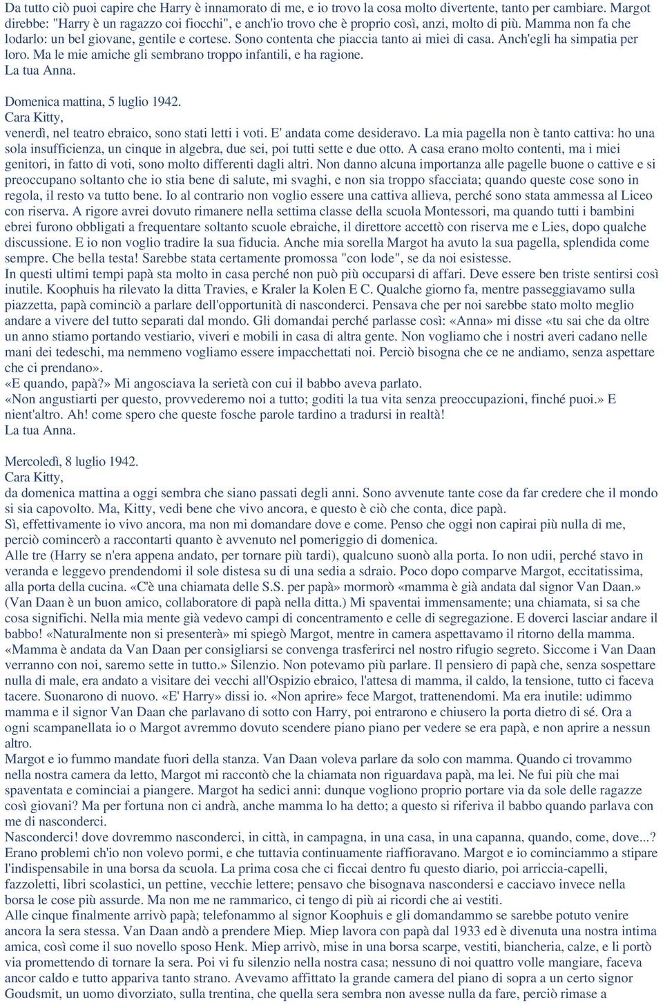 Sono contenta che piaccia tanto ai miei di casa. Anch'egli ha simpatia per loro. Ma le mie amiche gli sembrano troppo infantili, e ha ragione. Domenica mattina, 5 luglio 1942.