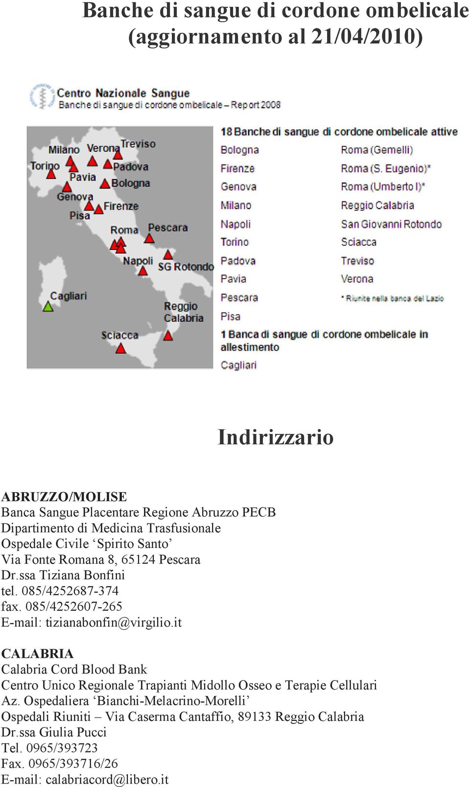 085/4252607-265 E-mail: tizianabonfin@virgilio.it CALABRIA Calabria Cord Blood Bank Centro Unico Regionale Trapianti Midollo Osseo e Terapie Cellulari Az.