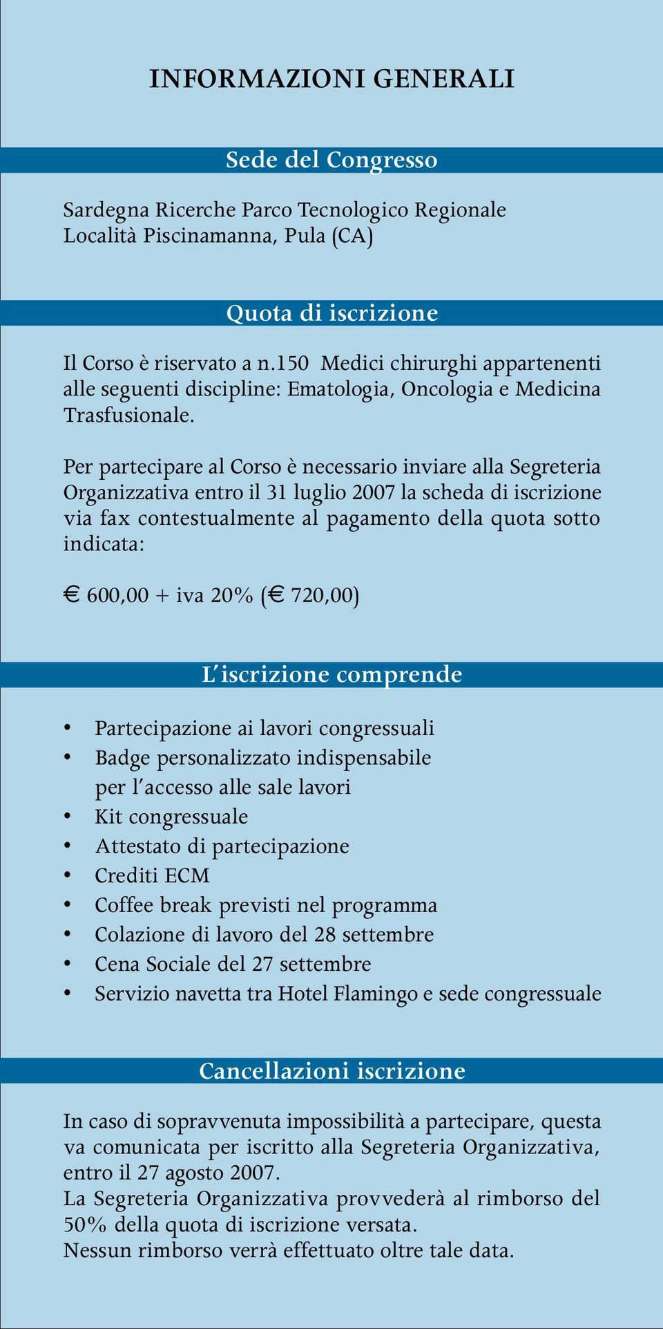 Per partecipare al Corso è necessario inviare alla Segreteria Organizzativa entro il 31 luglio 2007 la scheda di iscrizione via fax contestualmente al pagamento della quota sotto indicata: e 600,00 +