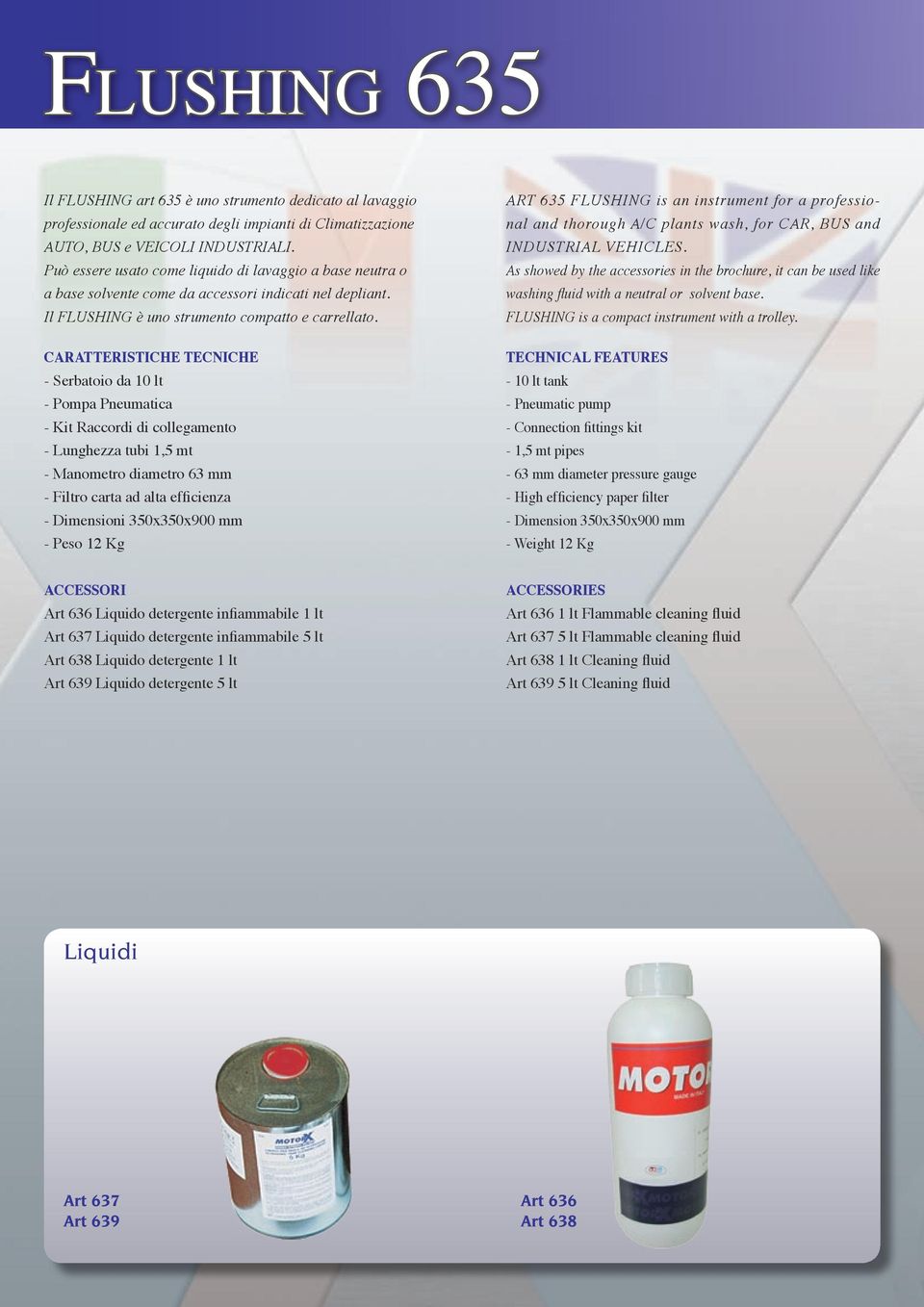 CARATTERISTICHE TECNICHE - Serbatoio da 10 lt - Pompa Pneumatica - Kit Raccordi di collegamento - Lunghezza tubi 1,5 mt - Manometro diametro 63 mm - Filtro carta ad alta efficienza - Dimensioni